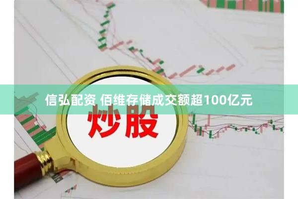 信弘配资 佰维存储成交额超100亿元